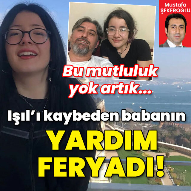 Işıl'ı kaybeden babanın yardım feryadı!