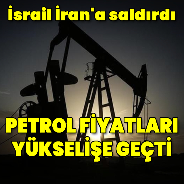 İsrail İran'a saldırdı; petrol fiyatları yükselişe geçti