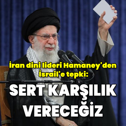 Hamaney: İsrail'e sert karşılık vereceğiz