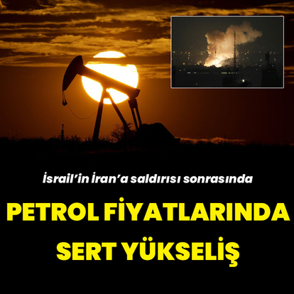 İsrail'in İran saldırısı sonrası petrol fiyatlarında sert yükseliş