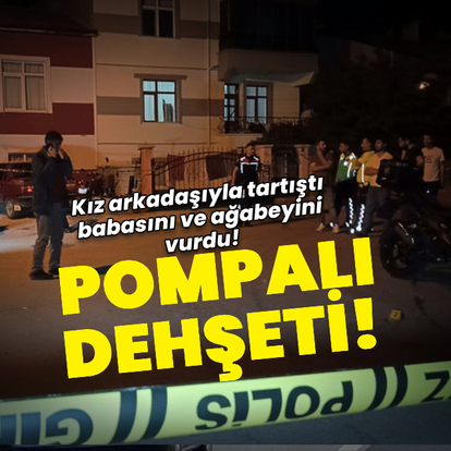 Kız arkadaşıyla tartıştı! Babası ve ağabeyini pompalı ile vurdu!