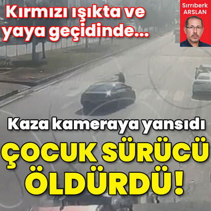 Çocuk sürücü kırmızı ışıkta öldürdü!