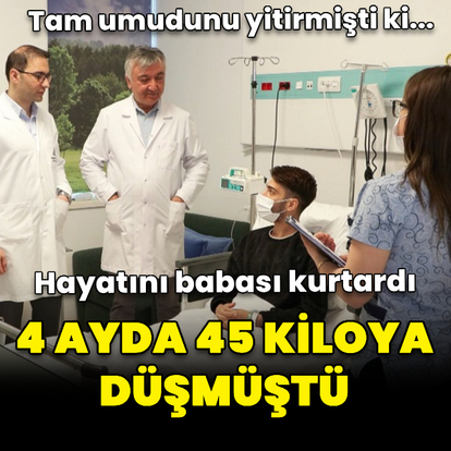 4 ayda 45 kiloya düştü! Hayatını babası kurtardı