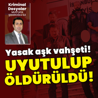 Yasak aşk vahşeti! Uyutulup öldürüldü!