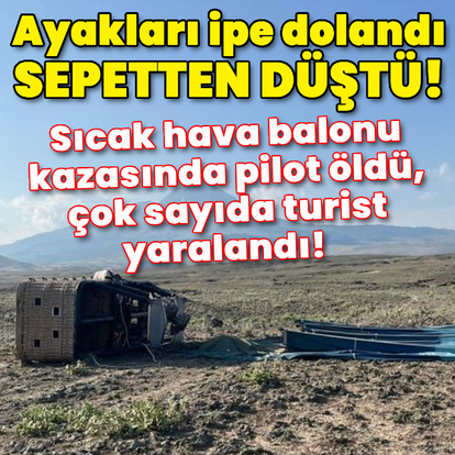Ayakları ipe dolanan pilot, sepetten düştü!