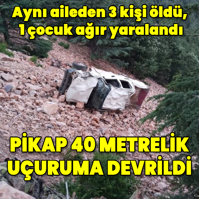 Pikap uçuruma devrildi: Aynı aileden 3 ölü, 1 yaralı