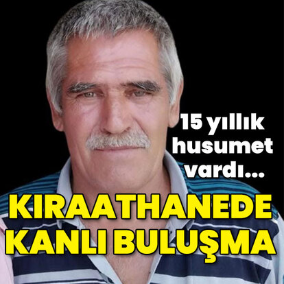 15 yıllık husumet vardı... Kıraathanede kanlı buluşma!