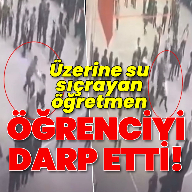 Üzerine su sıçrayınca öğrenciyi darp etti!