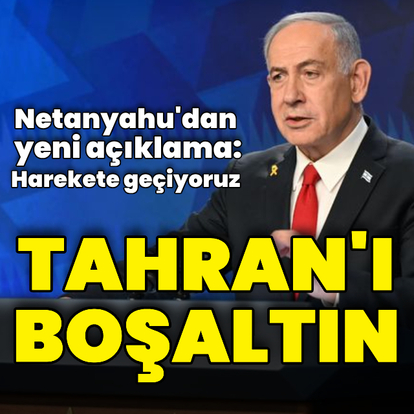 Netanyahu: Tahran'ı boşaltın