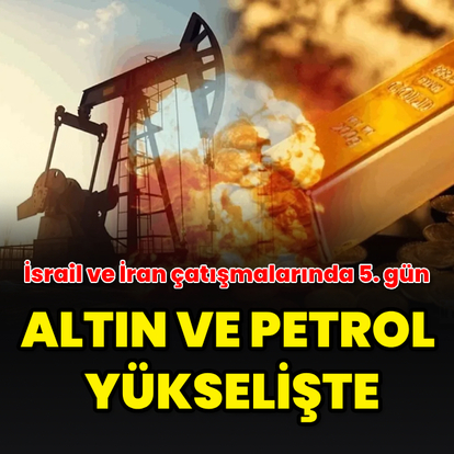Altın ve petrol yükselişte