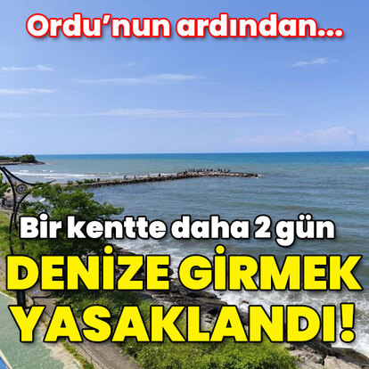 Ordu'nun ardından... Bir kentte daha 2 gün denize girmek yasaklandı!