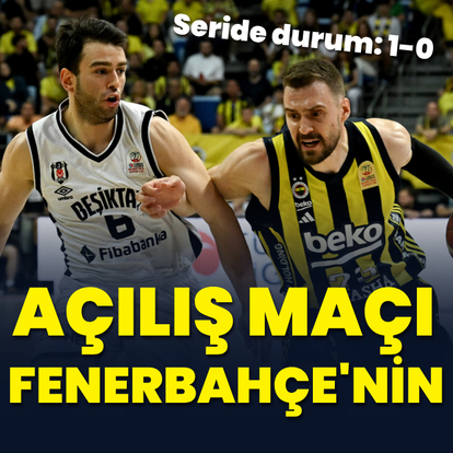 Final serisinin açılış maçı Fenerbahçe'nin!