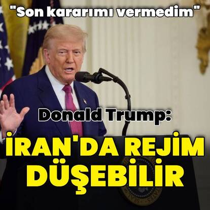 Trump: İran'da rejim düşebilir