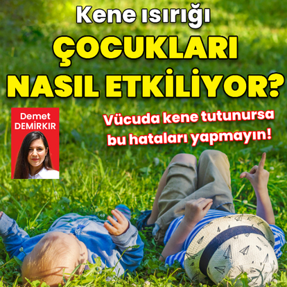 Kene vakaları arttı! Çocukları nasıl etkiliyor?