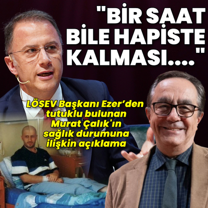 "Bir saat bile hapiste kalması hayati tehlike oluşturmakta"