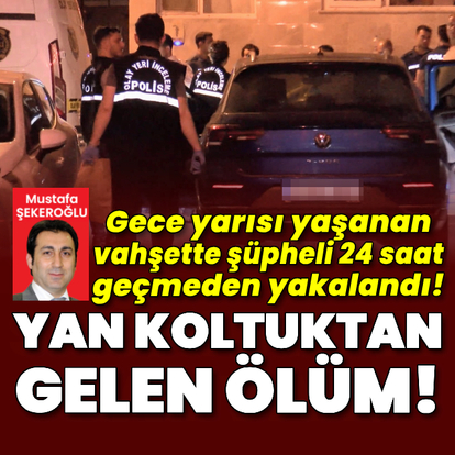 Yan koltuktan gelen ölüm! İstanbul'da gece yarısı vahşet!