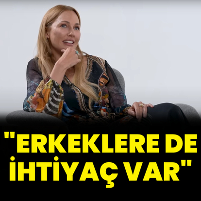 "Erkeklere de ihtiyaç var"