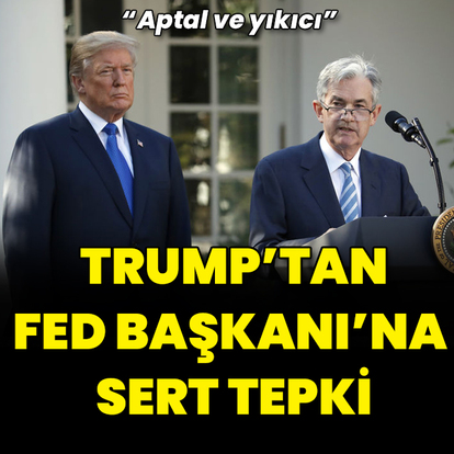 Trump'tan Powell'a sert tepki