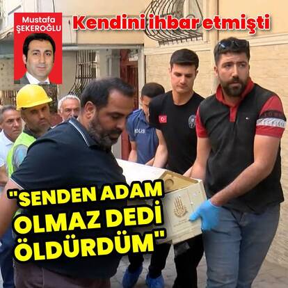 "Senden adam olmaz dedi, öldürdüm"