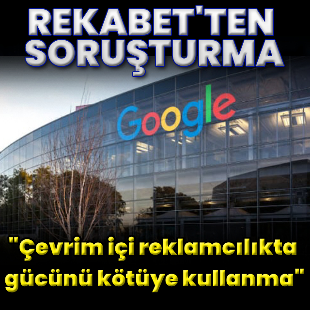 Google'a reklam gücünü kötüye kullanma soruşturması!