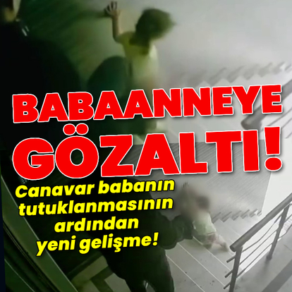 Canavar babanın annesine de gözaltı!