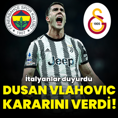 Vlahovic'ten Fenerbahçe ve Galatasaray kararı!