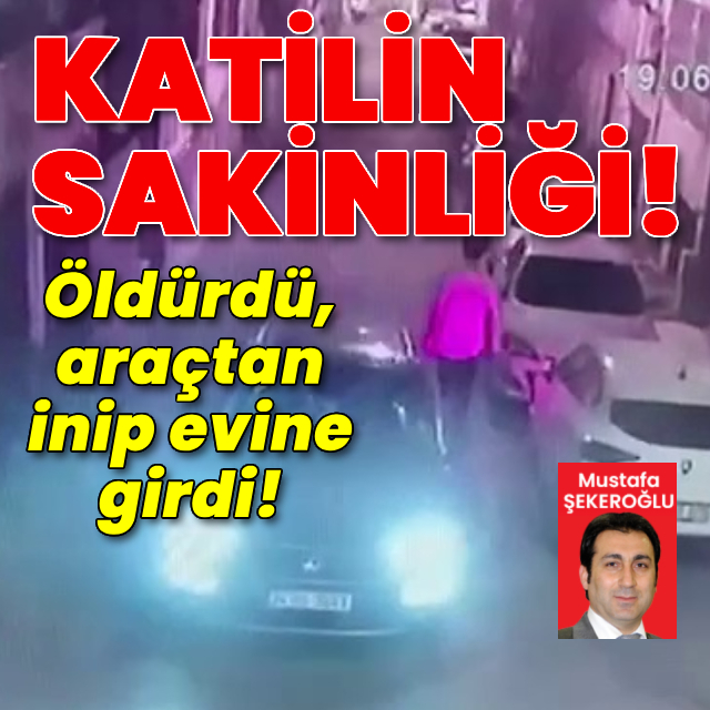 Öldürdü, araçtan inip evine girdi!