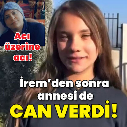 Acı üzerine acı! İrem'den sonra annesi de can verdi!