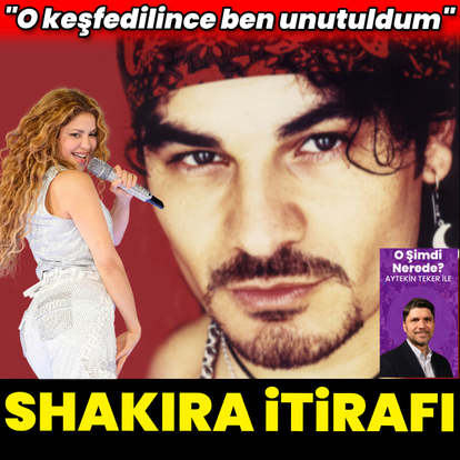 "Shakira'yı keşfedince beni unuttular"