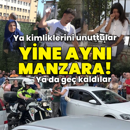 YKS'ye geç kalanlar! Kimlikleri unuttular, saati kaçırdılar