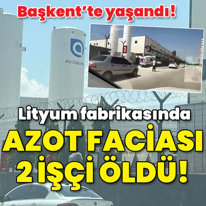 Lityum fabrikasında azot faciası: 2 işçi öldü!