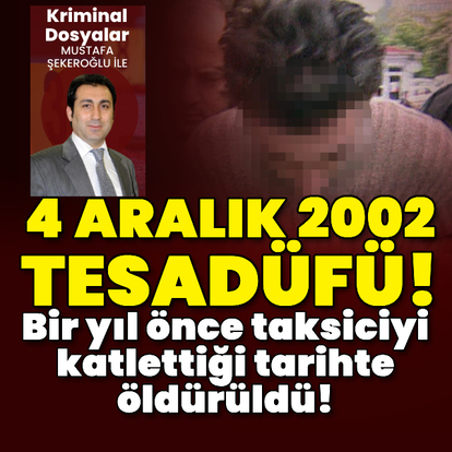 Bir yıl önce taksiciyi katlettiği tarihte öldürüldü!