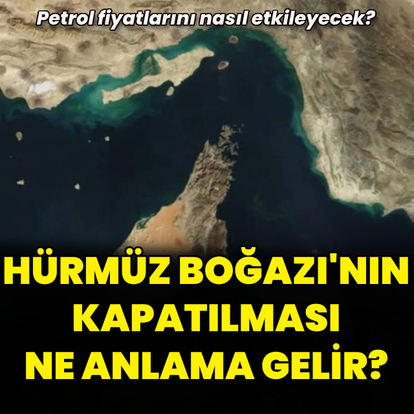 İran'ın Hürmüz Boğazı'nı kapatması ne anlama gelir?
