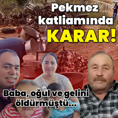 Baba, oğlu ve gelinini öldürmüştü... Pekmez katliamında karar!