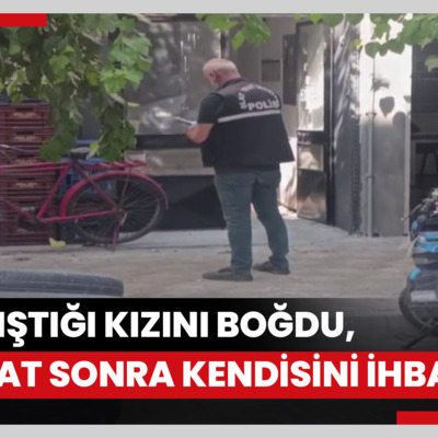 Tartıştığı kızını boğdu, 18 saat sonra kendisini ihbar etti