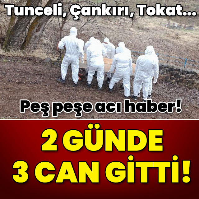 Tunceli, Çankırı, Tokat... Bitmiyor! İki günde 3 can gitti!