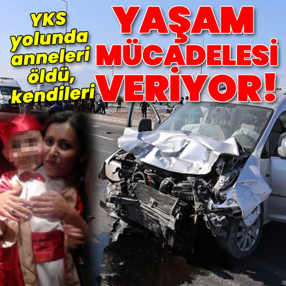 YKS yolunda anneleri öldü, kendileri yaşam mücadelesi veriyor!