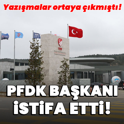 PFDK başkanı istifa etti!