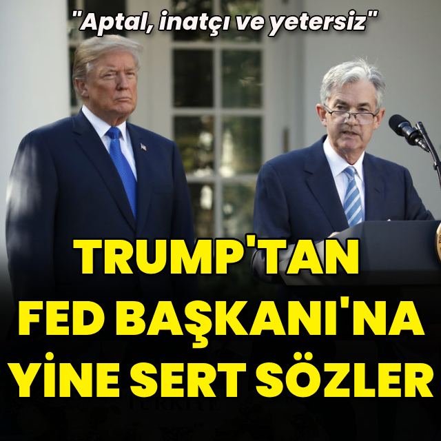Trump'tan Powell'a yine sert sözler