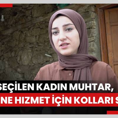 Yeni seçilen kadın muhtar, köyüne hizmet için kolları sıvadı
