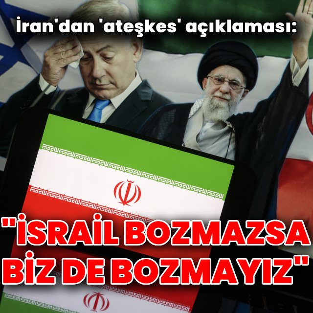 İran: Onlar ateşkesi ihlal etmezse biz de etmeyiz