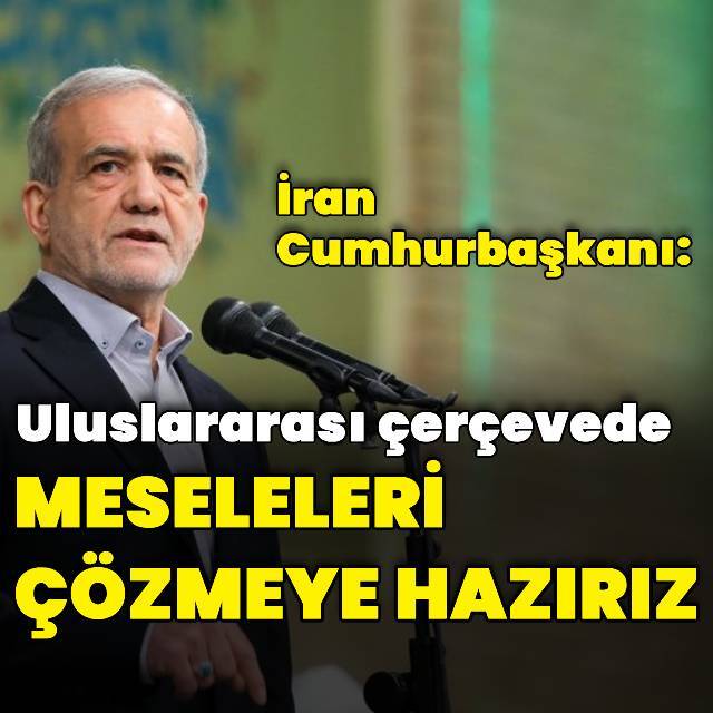 Pezeşkiyan: ABD ile meseleleri uluslararası çerçevede çözmeye hazırız