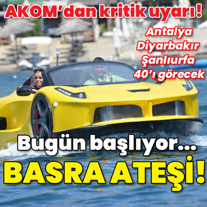 AKOM'dan kritik uyarı! Bugün başlıyor: Basra ateşi!