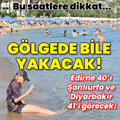 Gölgede bile yakacak!