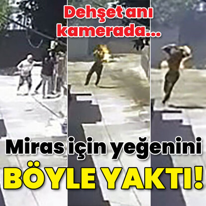 Dehşet anı kamerada... Miras için yeğenini böyle yaktı!