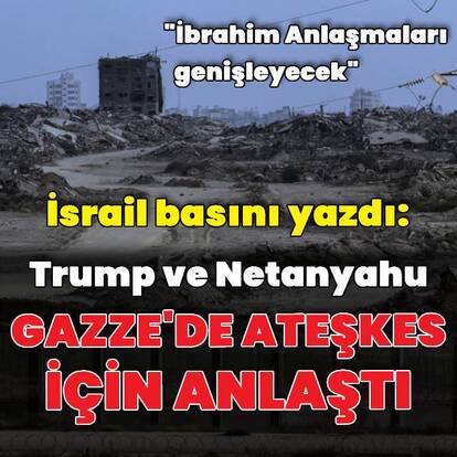 "Trump ile Netanyahu Gazze'de ateşkeste anlaştı"