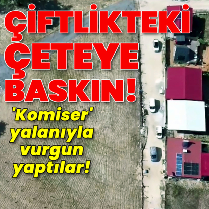 'Komiser' yalanıyla vurguna operasyon!