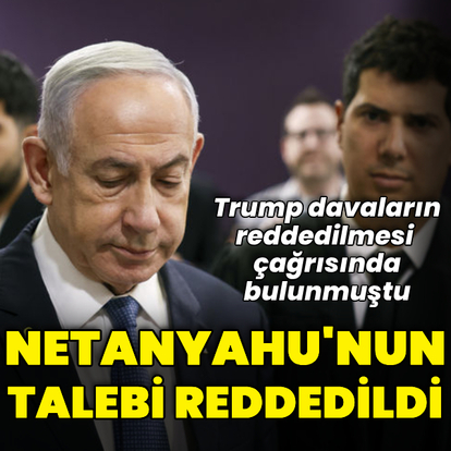 İsrail Başsavcılığı Netanyahu'nun talebini reddetti