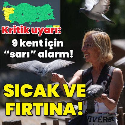 Kritik uyarı: 9 il için "sarı" alarm! Sıcak ve fırtına!