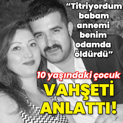 "Babam annemi benim odamda öldürdü" 10 yaşındaki çocuk vahşeti anlattı!
